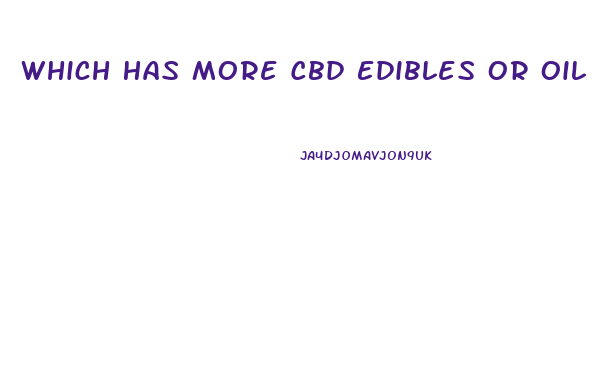 Which Has More Cbd Edibles Or Oil