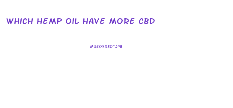 Which Hemp Oil Have More Cbd