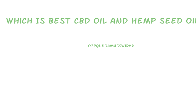 Which Is Best Cbd Oil And Hemp Seed Oil For Pain Relief