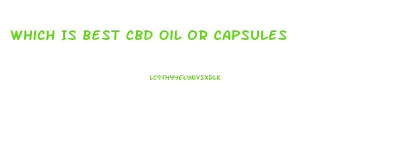 Which Is Best Cbd Oil Or Capsules
