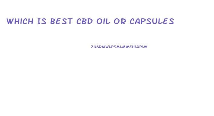 Which Is Best Cbd Oil Or Capsules
