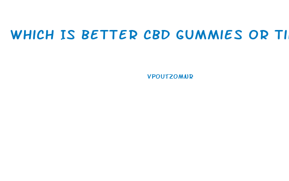Which Is Better Cbd Gummies Or Tincture
