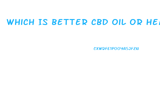 Which Is Better Cbd Oil Or Hemp Oil