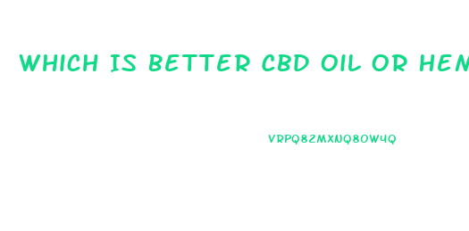 Which Is Better Cbd Oil Or Hemp Oil