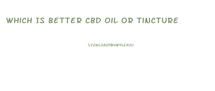 Which Is Better Cbd Oil Or Tincture