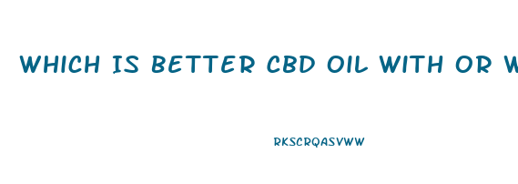 Which Is Better Cbd Oil With Or Without Thc
