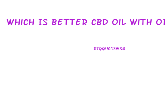 Which Is Better Cbd Oil With Or Without Thc
