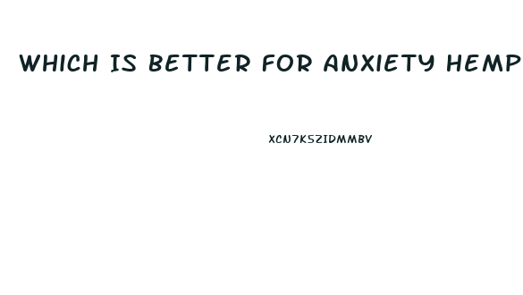 Which Is Better For Anxiety Hemp Oil Or Cbd Oil