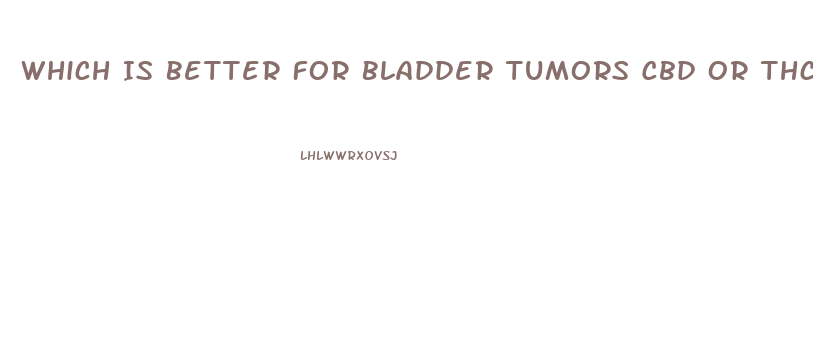 Which Is Better For Bladder Tumors Cbd Or Thc Oil