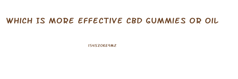 Which Is More Effective Cbd Gummies Or Oil