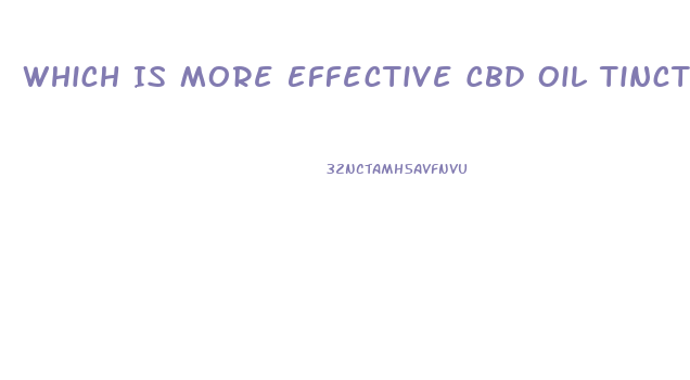 Which Is More Effective Cbd Oil Tincture Or Cbd Gummies