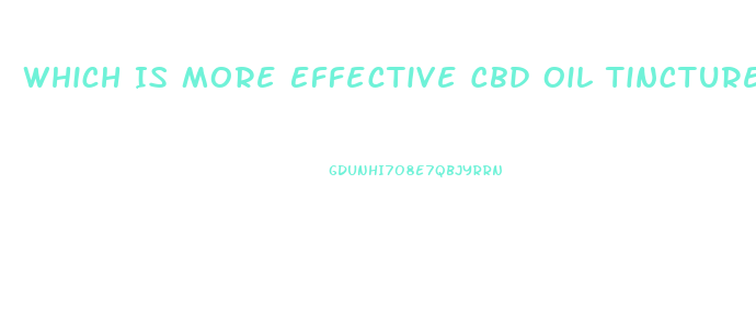 Which Is More Effective Cbd Oil Tincture Or Cbd Gummies
