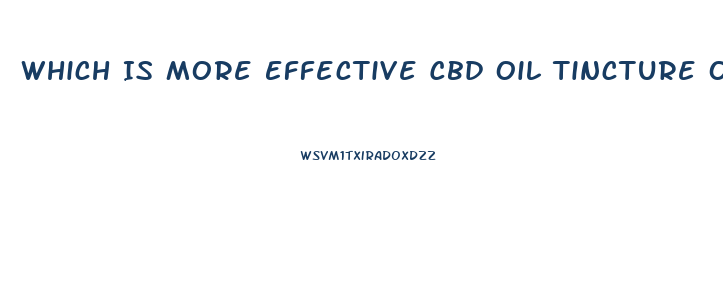 Which Is More Effective Cbd Oil Tincture Or Cbd Gummies