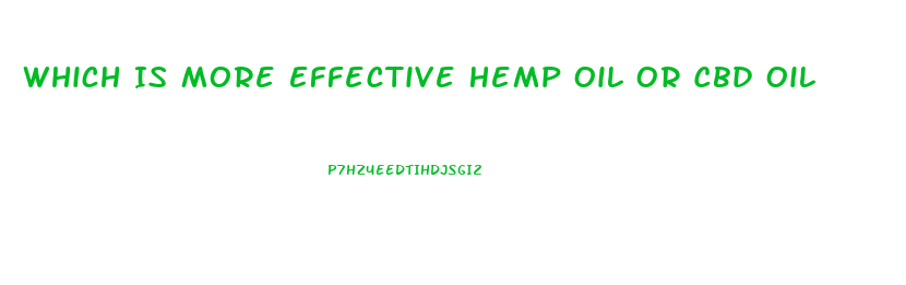 Which Is More Effective Hemp Oil Or Cbd Oil