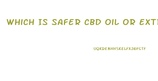 Which Is Safer Cbd Oil Or Extract