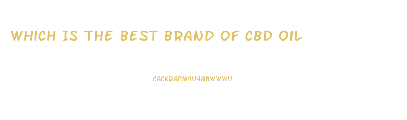 Which Is The Best Brand Of Cbd Oil