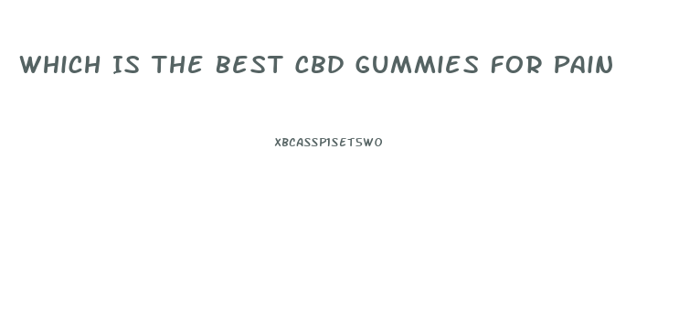 Which Is The Best Cbd Gummies For Pain