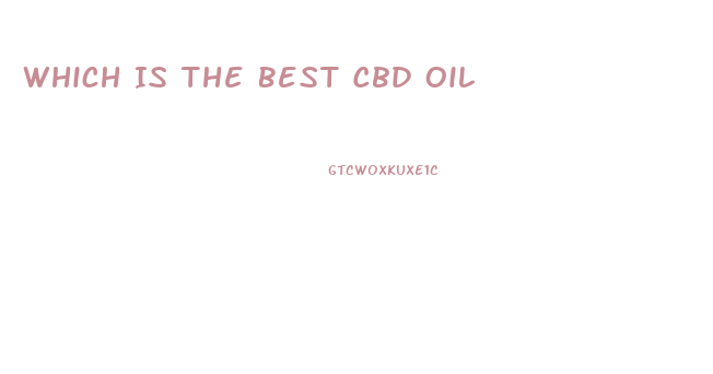 Which Is The Best Cbd Oil