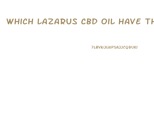 Which Lazarus Cbd Oil Have Thc