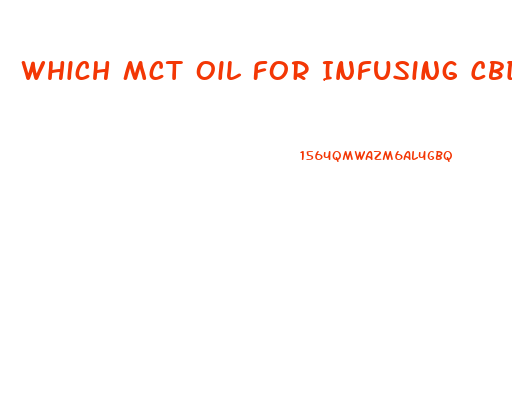 Which Mct Oil For Infusing Cbd