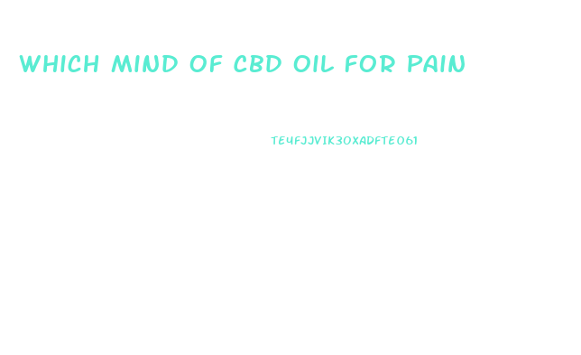 Which Mind Of Cbd Oil For Pain