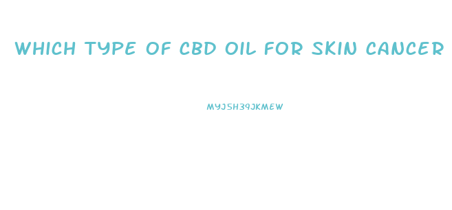 Which Type Of Cbd Oil For Skin Cancer