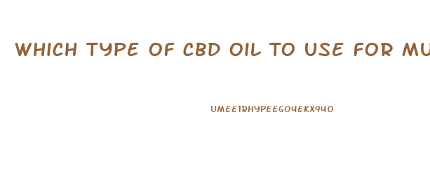 Which Type Of Cbd Oil To Use For Musculatskltical Pain