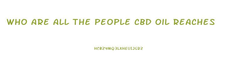 Who Are All The People Cbd Oil Reaches