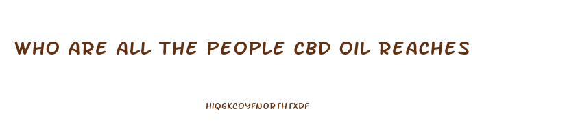 Who Are All The People Cbd Oil Reaches