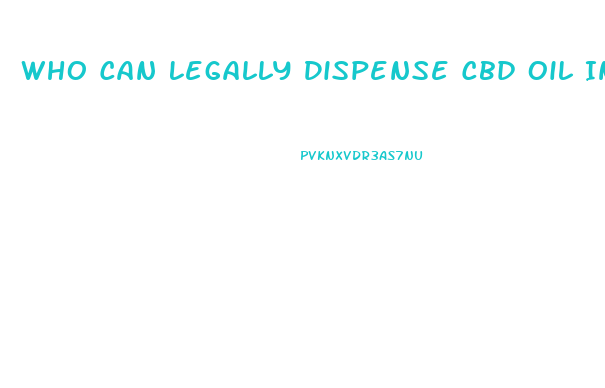 Who Can Legally Dispense Cbd Oil In Texas