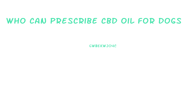 Who Can Prescribe Cbd Oil For Dogs
