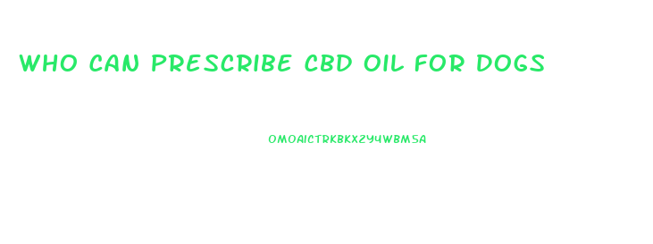 Who Can Prescribe Cbd Oil For Dogs