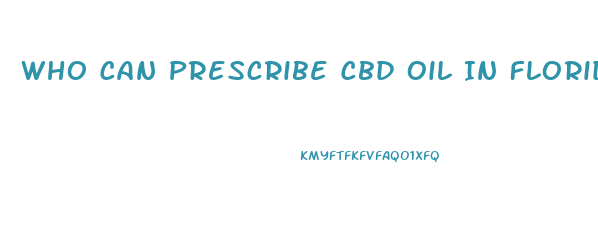 Who Can Prescribe Cbd Oil In Florida