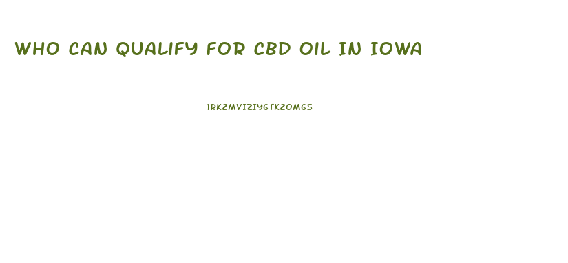 Who Can Qualify For Cbd Oil In Iowa