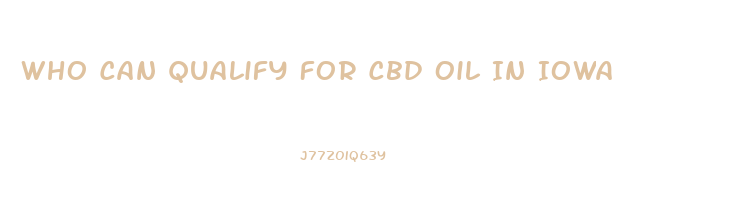 Who Can Qualify For Cbd Oil In Iowa