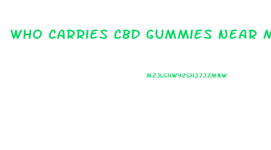 Who Carries Cbd Gummies Near Me