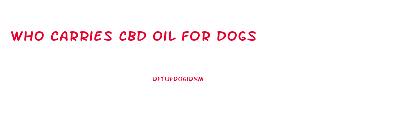 Who Carries Cbd Oil For Dogs