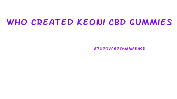 Who Created Keoni Cbd Gummies