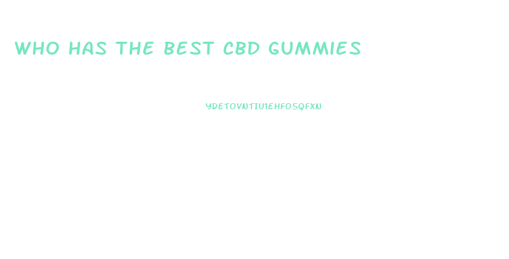 Who Has The Best Cbd Gummies
