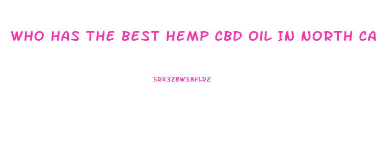 Who Has The Best Hemp Cbd Oil In North Carolina