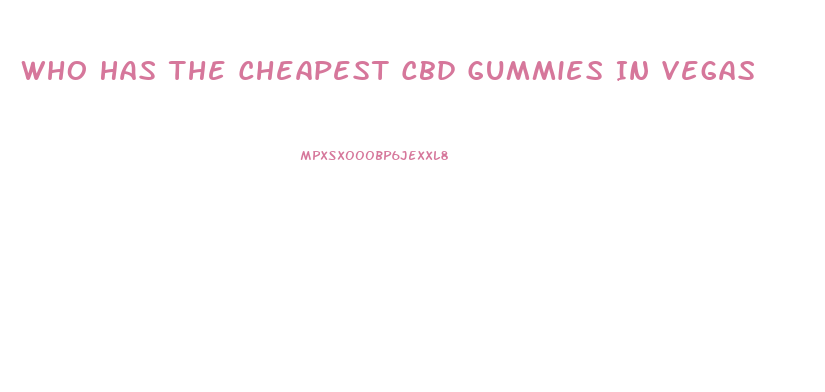 Who Has The Cheapest Cbd Gummies In Vegas
