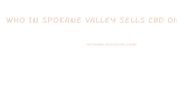 Who In Spokane Valley Sells Cbd Oil