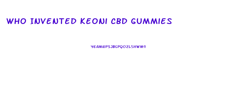 Who Invented Keoni Cbd Gummies