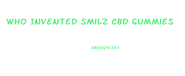 Who Invented Smilz Cbd Gummies