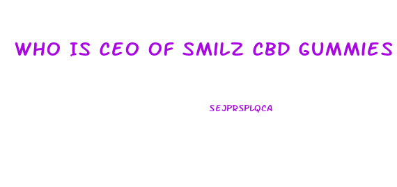 Who Is Ceo Of Smilz Cbd Gummies