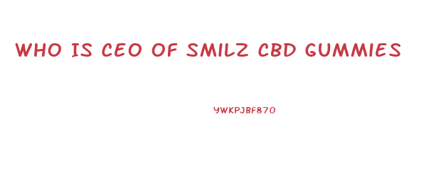 Who Is Ceo Of Smilz Cbd Gummies