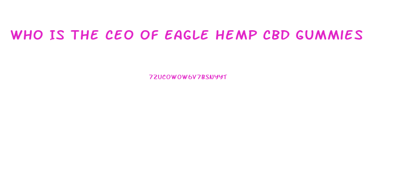 Who Is The Ceo Of Eagle Hemp Cbd Gummies