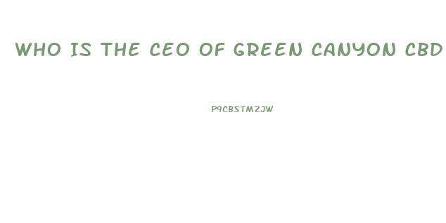 Who Is The Ceo Of Green Canyon Cbd Oil