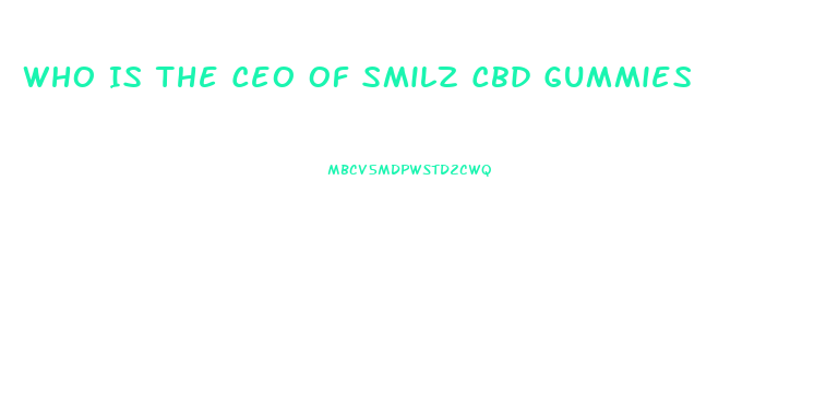 Who Is The Ceo Of Smilz Cbd Gummies
