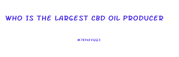 Who Is The Largest Cbd Oil Producer
